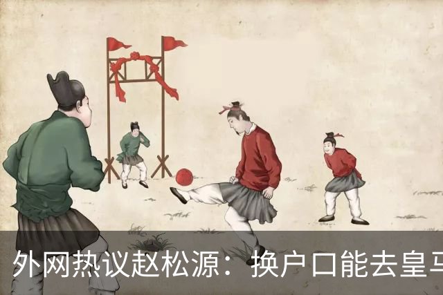 外网热议赵松源：换户口能去皇马，希望下届世界杯看到中国