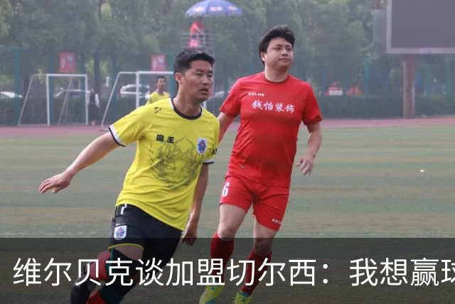 维尔贝克谈加盟切尔西：我想赢球，想进步；我的经验能帮年轻球员