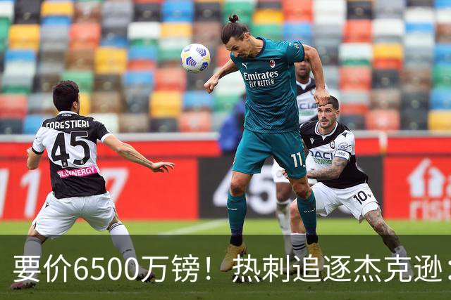 要价6500万镑！热刺追逐杰克逊：是病急乱投医，还是未雨绸缪？