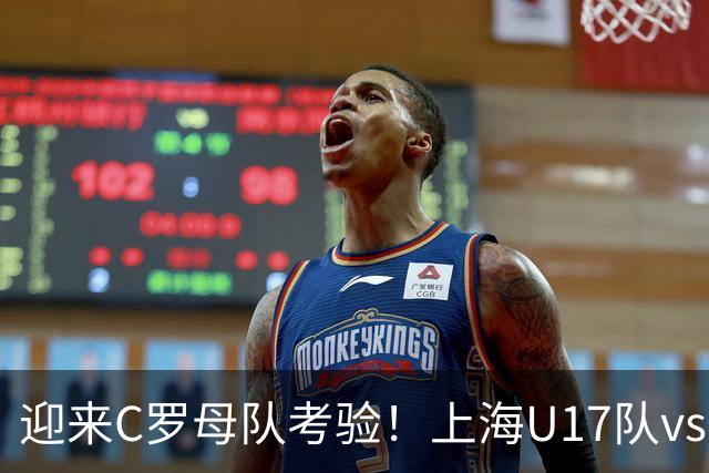 迎来C罗母队考验！上海U17队vs葡体名单公布：吕孟洋、黄子杰在列